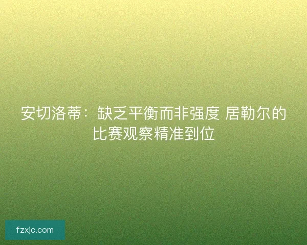 安切洛蒂：缺乏平衡而非强度 居勒尔的比赛观察精准到位